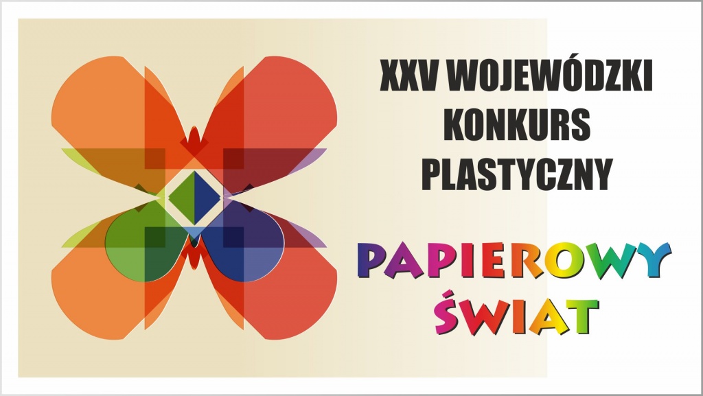 XXV Wojewódzki Konkurs Plastyczny „Papierowy świat”