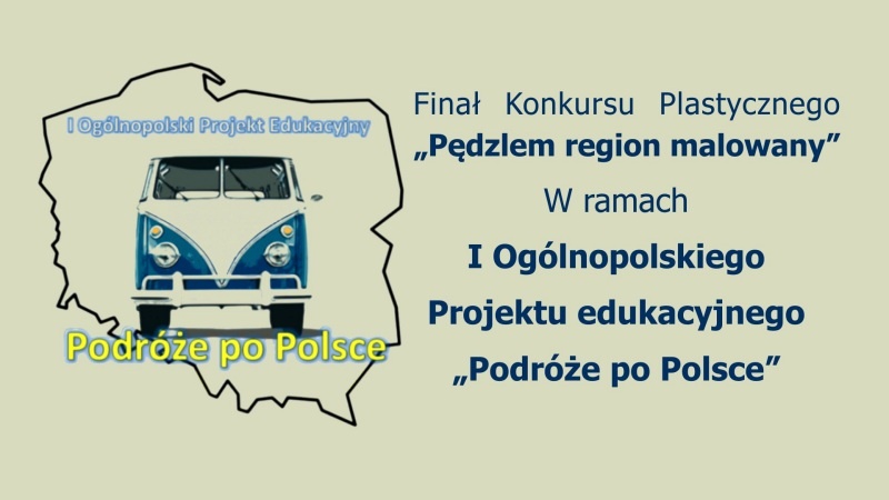 I Ogólnopolski Projekt Edukacyjny Podróże po Polsce. Finał Konkursu Plastycznego 