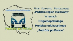 I Ogólnopolski Projekt Edukacyjny Podróże po Polsce. Finał Konkursu Plastycznego 